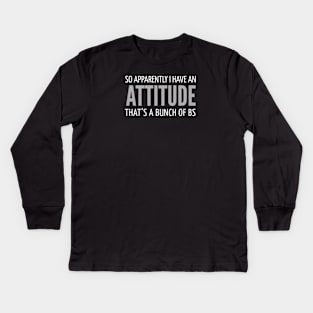 FUNNY QUOTES / SO APPARENTLY I HAVE AN ATTITUDE THAT’S A BUNCH OF BS Kids Long Sleeve T-Shirt